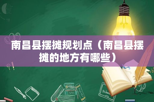 南昌县摆摊规划点（南昌县摆摊的地方有哪些）