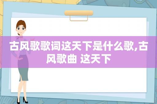 古风歌歌词这天下是什么歌,古风歌曲 这天下