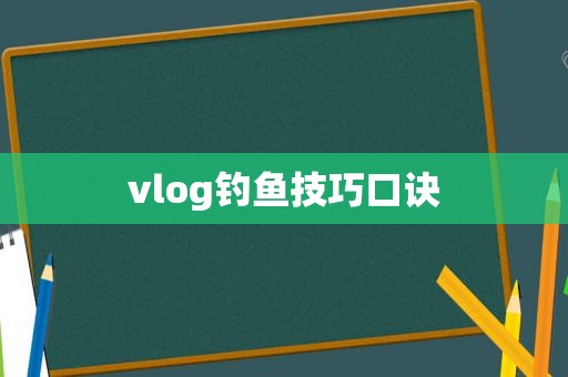 vlog钓鱼技巧口诀