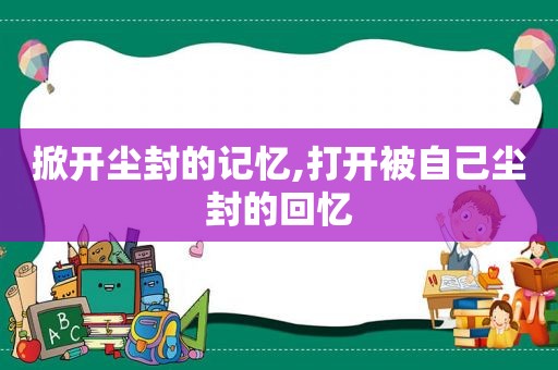 掀开尘封的记忆,打开被自己尘封的回忆