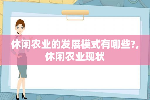 休闲农业的发展模式有哪些?,休闲农业现状