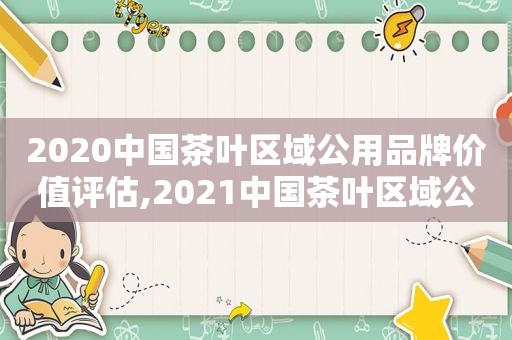 2020中国茶叶区域公用品牌价值评估,2021中国茶叶区域公用品牌