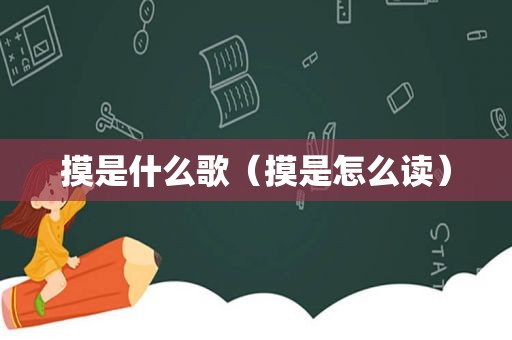 摸是什么歌（摸是怎么读）