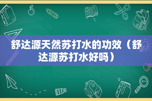 舒达源天然苏打水的功效（舒达源苏打水好吗）