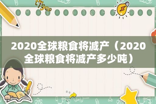 2020全球粮食将减产（2020全球粮食将减产多少吨）