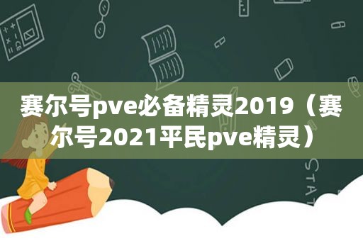 赛尔号pve必备精灵2019（赛尔号2021平民pve精灵）