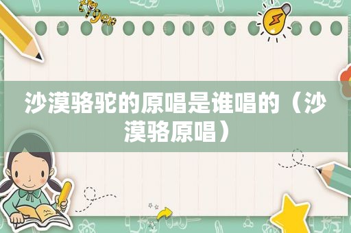 沙漠骆驼的原唱是谁唱的（沙漠骆原唱）
