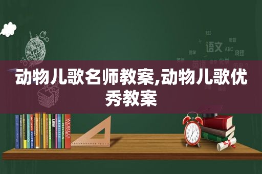 动物儿歌名师教案,动物儿歌优秀教案