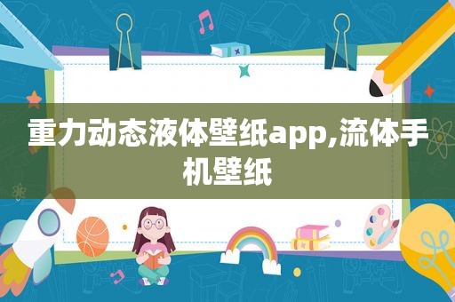 重力动态液体壁纸app,流体手机壁纸