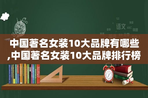 中国著名女装10大品牌有哪些,中国著名女装10大品牌排行榜