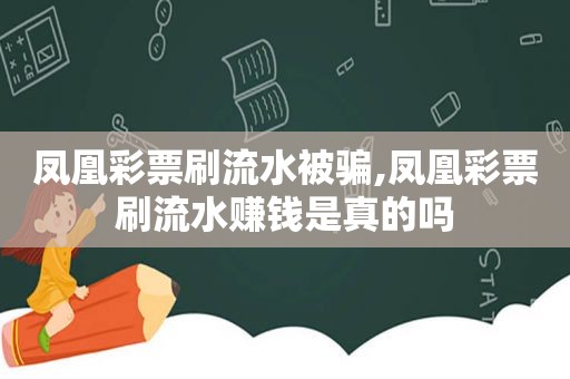 凤凰彩票刷流水被骗,凤凰彩票刷流水赚钱是真的吗