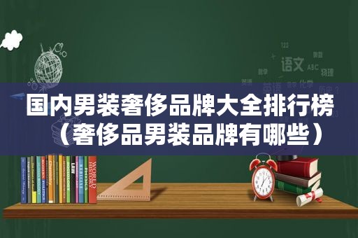 国内男装奢侈品牌大全排行榜（奢侈品男装品牌有哪些）