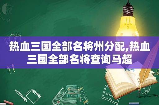 热血三国全部名将州分配,热血三国全部名将查询马超