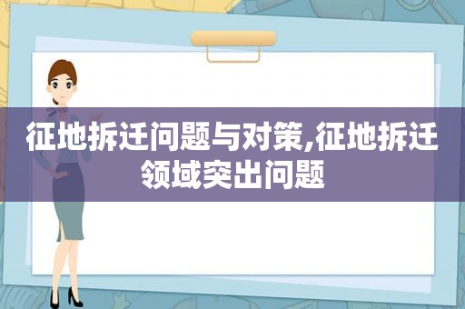 征地拆迁问题与对策,征地拆迁领域突出问题