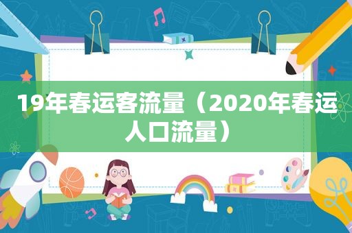 19年春运客流量（2020年春运人口流量）