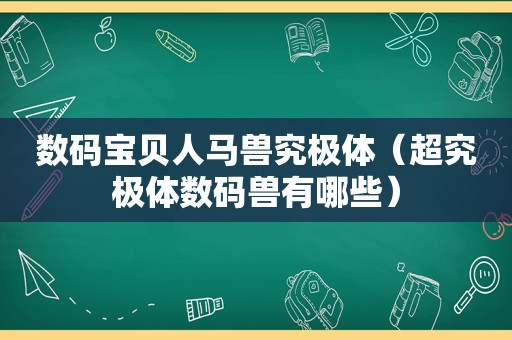 数码宝贝人马兽究极体（超究极体数码兽有哪些）