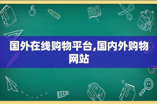 国外在线购物平台,国内外购物网站