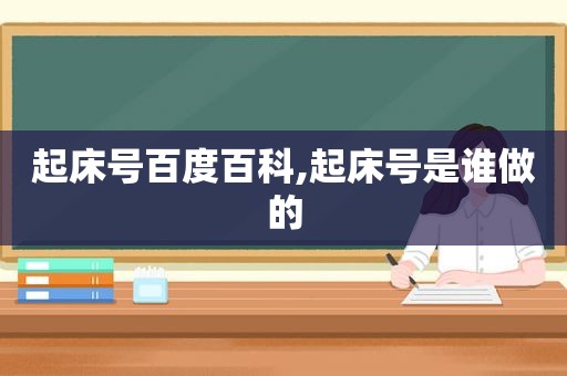 起床号百度百科,起床号是谁做的