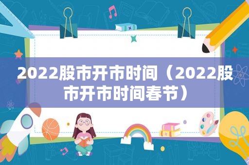 2022股市开市时间（2022股市开市时间春节）