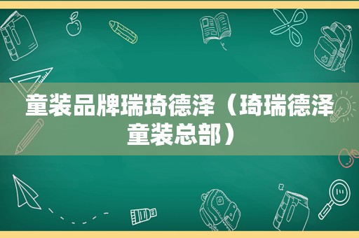 童装品牌瑞琦德泽（琦瑞德泽童装总部）