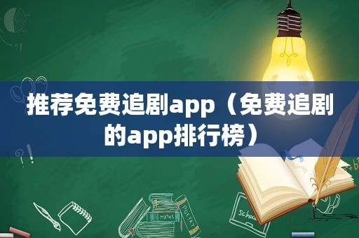 推荐免费追剧app（免费追剧的app排行榜）