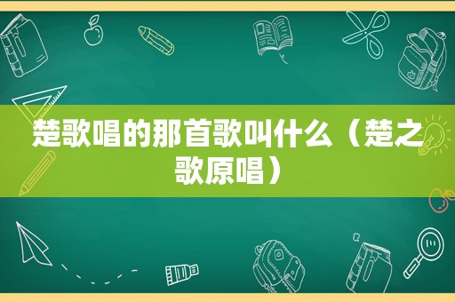 楚歌唱的那首歌叫什么（楚之歌原唱）