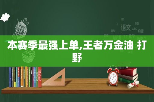 本赛季最强上单,王者万金油 打野