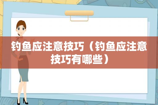 钓鱼应注意技巧（钓鱼应注意技巧有哪些）