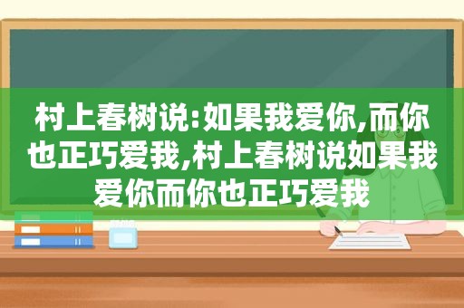 村上春树说:如果我爱你,而你也正巧爱我,村上春树说如果我爱你而你也正巧爱我