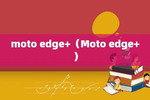 moto edge+（Moto edge+）