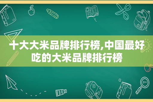 十大大米品牌排行榜,中国最好吃的大米品牌排行榜