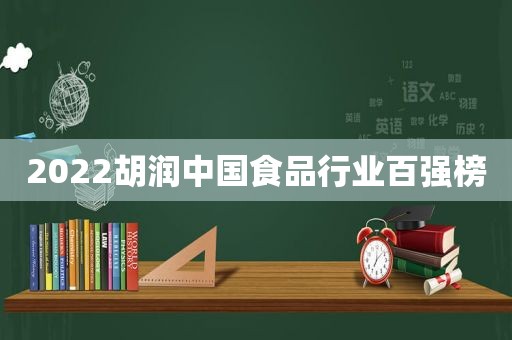 2022胡润中国食品行业百强榜