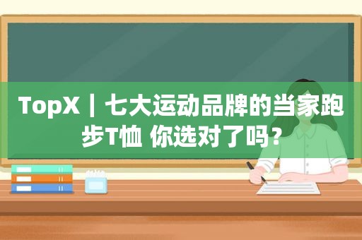 TopX｜七大运动品牌的当家跑步T恤 你选对了吗？