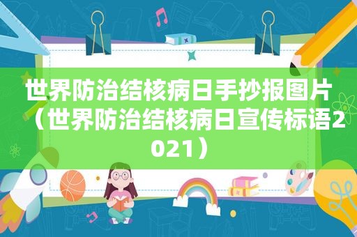 世界防治结核病日手抄报图片（世界防治结核病日宣传标语2021）