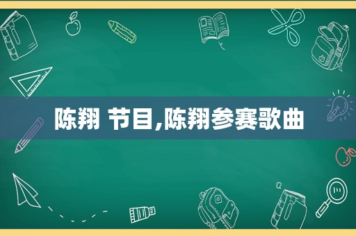 陈翔 节目,陈翔参赛歌曲