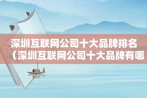 深圳互联网公司十大品牌排名（深圳互联网公司十大品牌有哪些）