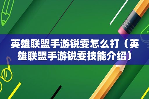 英雄联盟手游锐雯怎么打（英雄联盟手游锐雯技能介绍）