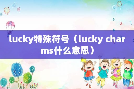 lucky特殊符号（lucky charms什么意思）