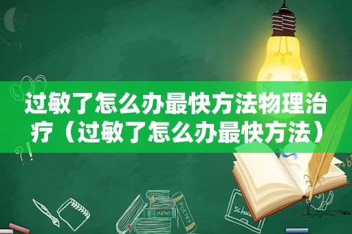 过敏了怎么办最快方法物理治疗（过敏了怎么办最快方法）