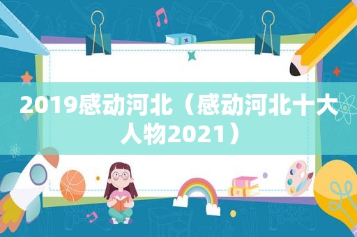 2019感动河北（感动河北十大人物2021）