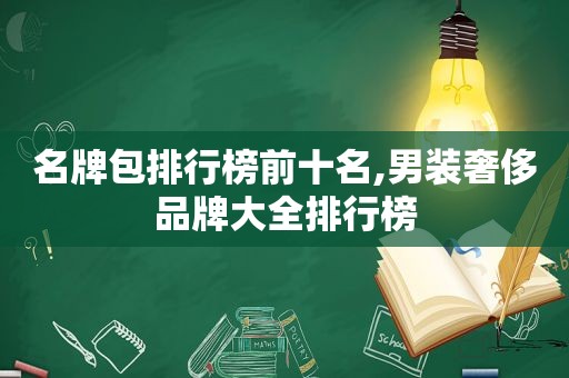 名牌包排行榜前十名,男装奢侈品牌大全排行榜