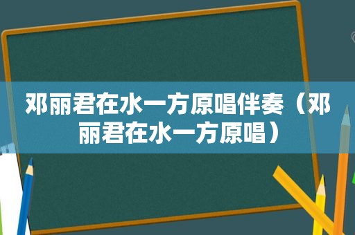 邓丽君在水一方原唱伴奏（邓丽君在水一方原唱）