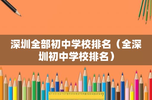 深圳全部初中学校排名（全深圳初中学校排名）