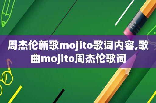 周杰伦新歌mojito歌词内容,歌曲mojito周杰伦歌词