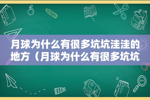 月球为什么有很多坑坑洼洼的地方（月球为什么有很多坑坑洼洼的东西）