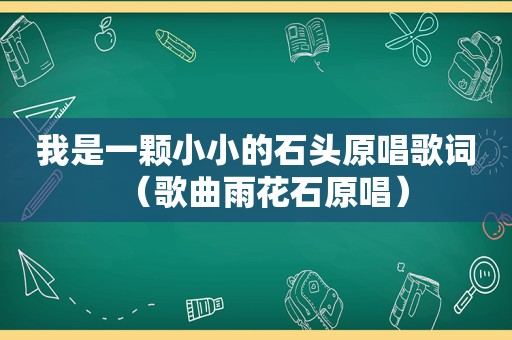 我是一颗小小的石头原唱歌词（歌曲雨花石原唱）