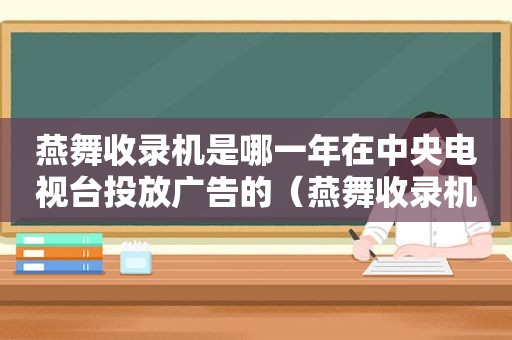 燕舞收录机是哪一年在中央电视台投放广告的（燕舞收录机的造型既美观又耐用）