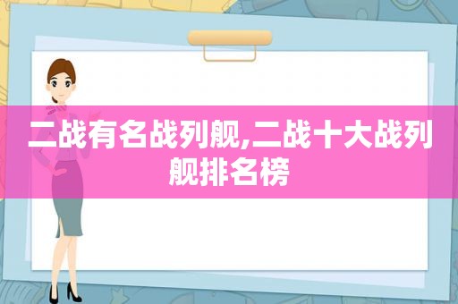 二战有名战列舰,二战十大战列舰排名榜