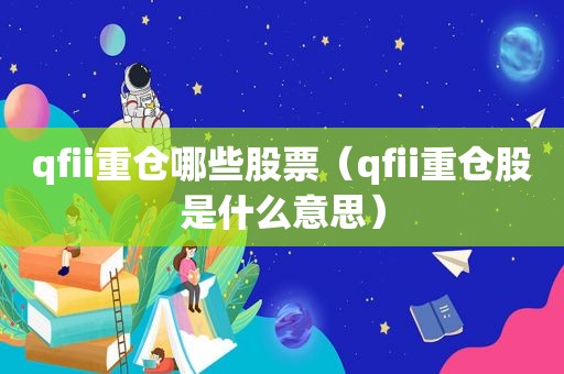 qfii重仓哪些股票（qfii重仓股是什么意思）