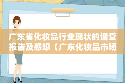 广东省化妆品行业现状的调查报告及感想（广东化妆品市场）